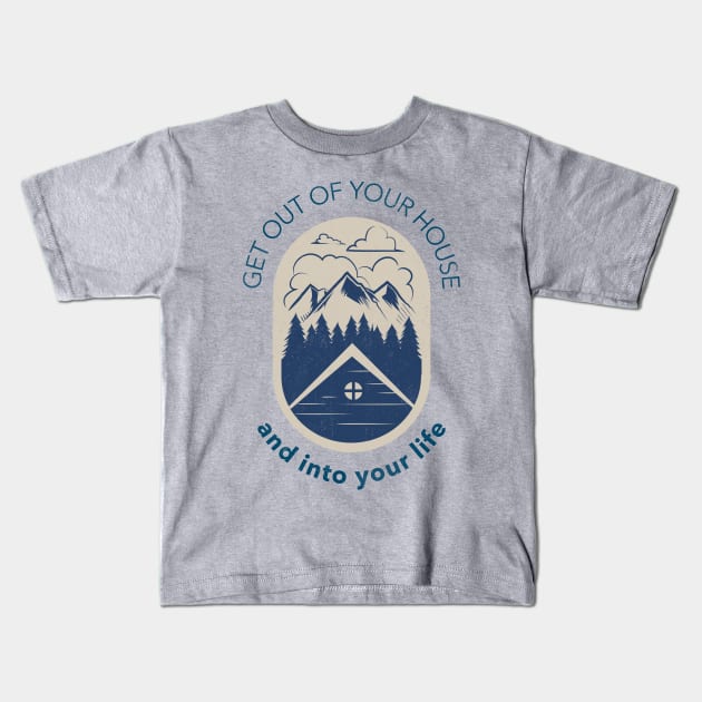 Get Out Of Your House And Into Your Life Kids T-Shirt by Simple Life Designs